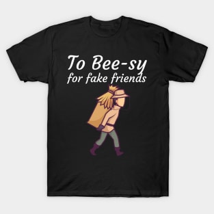To Bee sy for fake friends T-Shirt